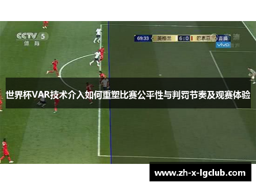 世界杯VAR技术介入如何重塑比赛公平性与判罚节奏及观赛体验 世界杯VAR技术介入如何重塑比赛公平性与判罚节奏及观赛体验