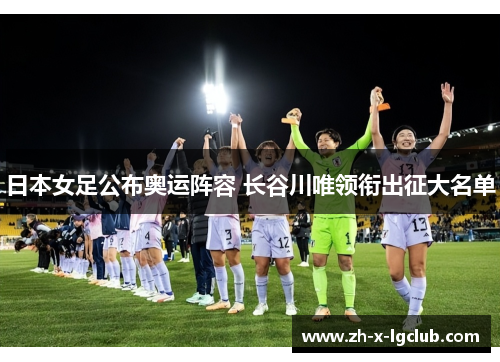日本女足公布奥运阵容 长谷川唯领衔出征大名单 日本女足公布奥运阵容 长谷川唯领衔出征大名单