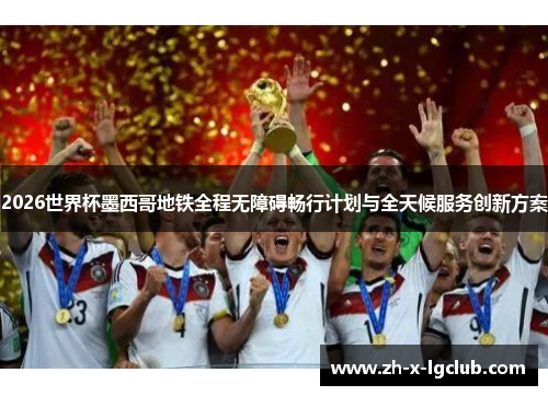 2026世界杯墨西哥地铁全程无障碍畅行计划与全天候服务创新方案