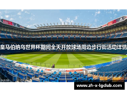 皇马伯纳乌世界杯期间全天开放球场周边步行街活动详情 皇马伯纳乌世界杯期间全天开放球场周边步行街活动详情