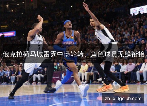 俄克拉荷马城雷霆中场轮转，角色球员无缝衔接